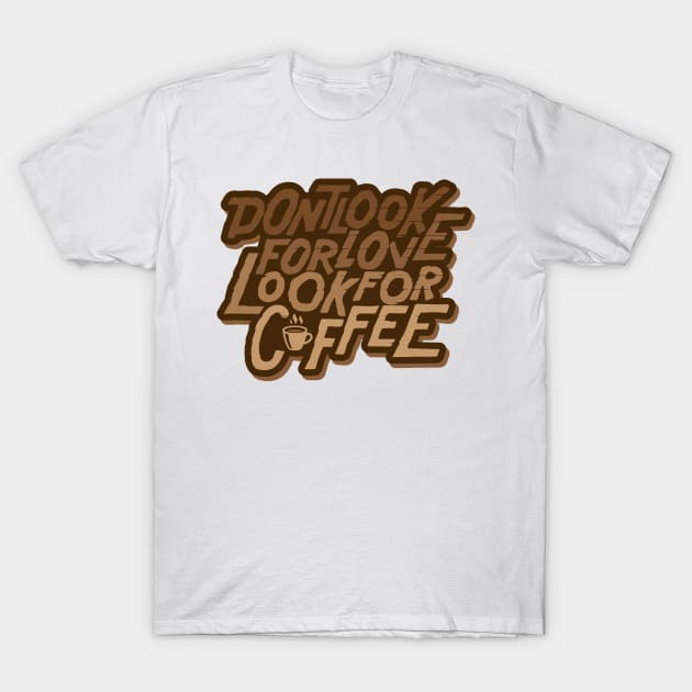 Dont look for love, look for coffee T-Shirt by societee28